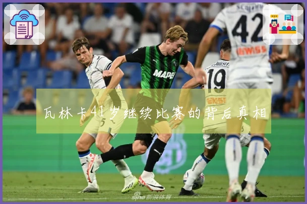 瓦林卡41岁继续比赛的背后真相